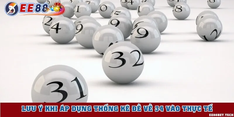 Lưu ý khi áp dụng thống kê đề về 34 vào thực tế